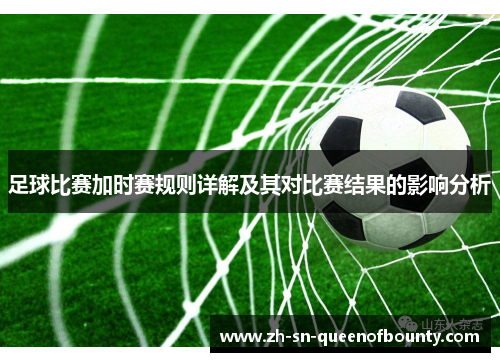 足球比赛加时赛规则详解及其对比赛结果的影响分析