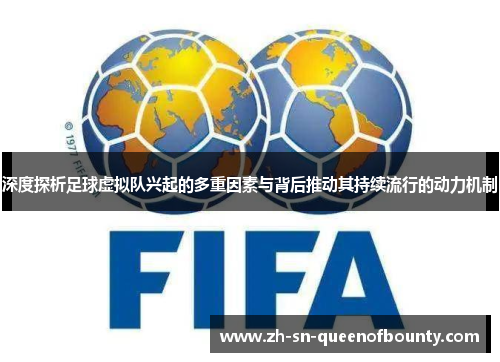 深度探析足球虚拟队兴起的多重因素与背后推动其持续流行的动力机制