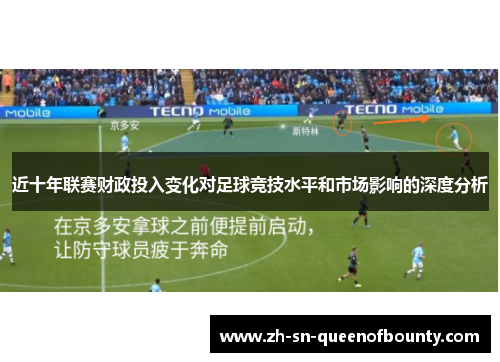 近十年联赛财政投入变化对足球竞技水平和市场影响的深度分析 近十年联赛财政投入变化对足球竞技水平和市场影响的深度分析