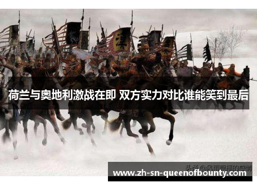 荷兰与奥地利激战在即 双方实力对比谁能笑到最后