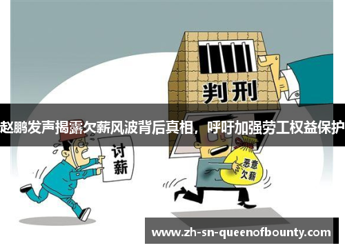 赵鹏发声揭露欠薪风波背后真相，呼吁加强劳工权益保护