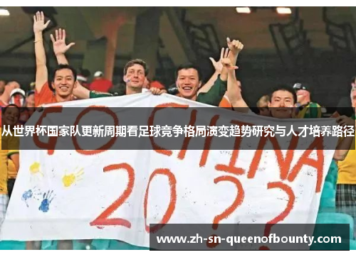 从世界杯国家队更新周期看足球竞争格局演变趋势研究与人才培养路径 从世界杯国家队更新周期看足球竞争格局演变趋势研究与人才培养路径