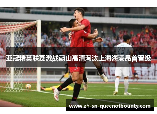亚冠精英联赛激战蔚山高清淘汰上海海港昂首晋级
