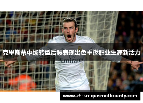 克里斯蒂中场转型后腰表现出色重燃职业生涯新活力