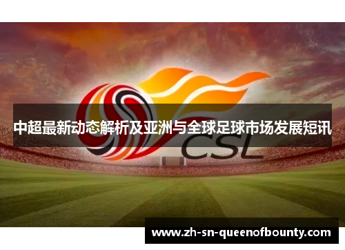 中超最新动态解析及亚洲与全球足球市场发展短讯 中超最新动态解析及亚洲与全球足球市场发展短讯